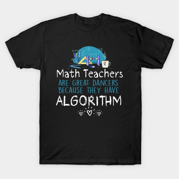 Math Teachers Are Great Danvers Because They Have Algorithm T-Shirt by Rojio